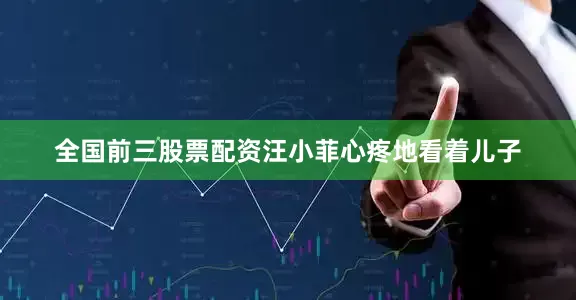 全国前三股票配资汪小菲心疼地看着儿子