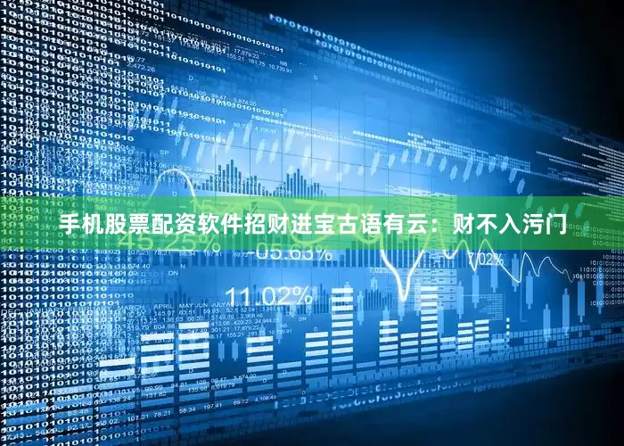 手机股票配资软件招财进宝古语有云：财不入污门