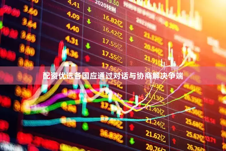 配资优选各国应通过对话与协商解决争端