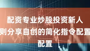 配资专业炒股投资新人则分享自创的简化指令配置