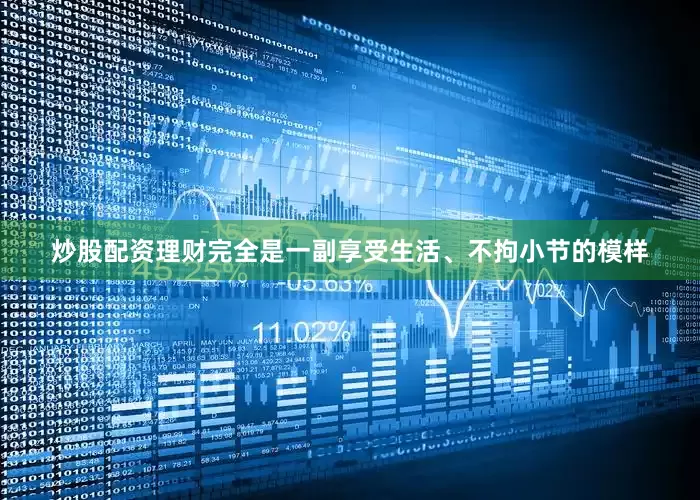 炒股配资理财完全是一副享受生活、不拘小节的模样