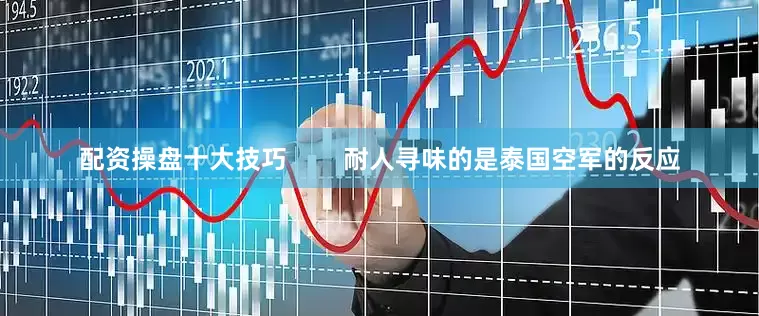 配资操盘十大技巧        耐人寻味的是泰国空军的反应