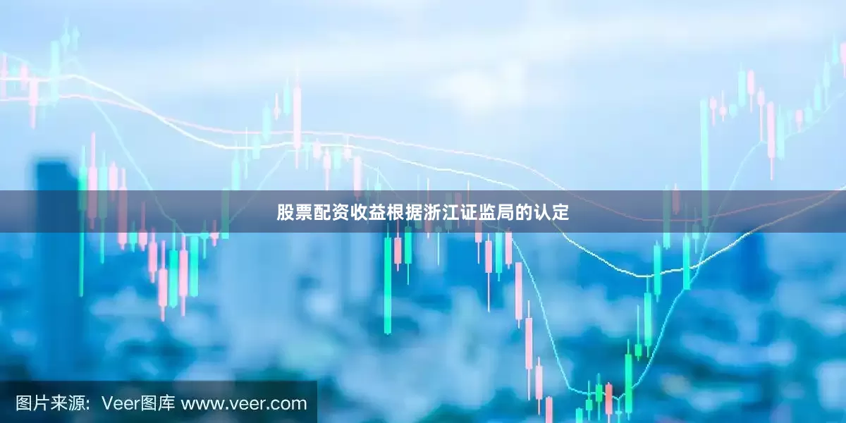 股票配资收益　　根据浙江证监局的认定