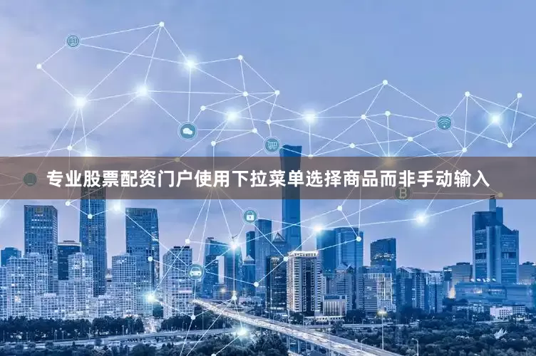 专业股票配资门户使用下拉菜单选择商品而非手动输入